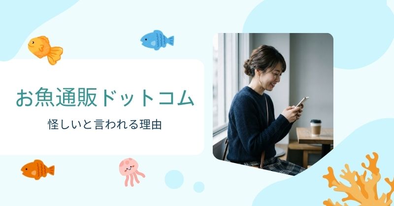 利用者が最も気になる「お魚通販ドットコムは怪しいと言われる理由」